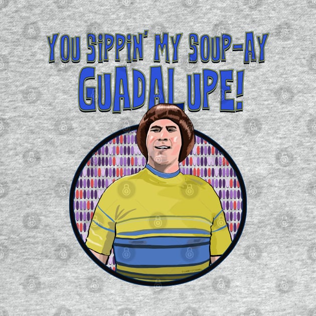 You Sippin' My Soup-ay, Guadalupe by FanboyMuseum